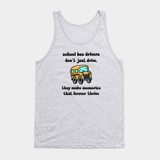 School bus drivers don't just drive, they make memories that thrive Tank Top